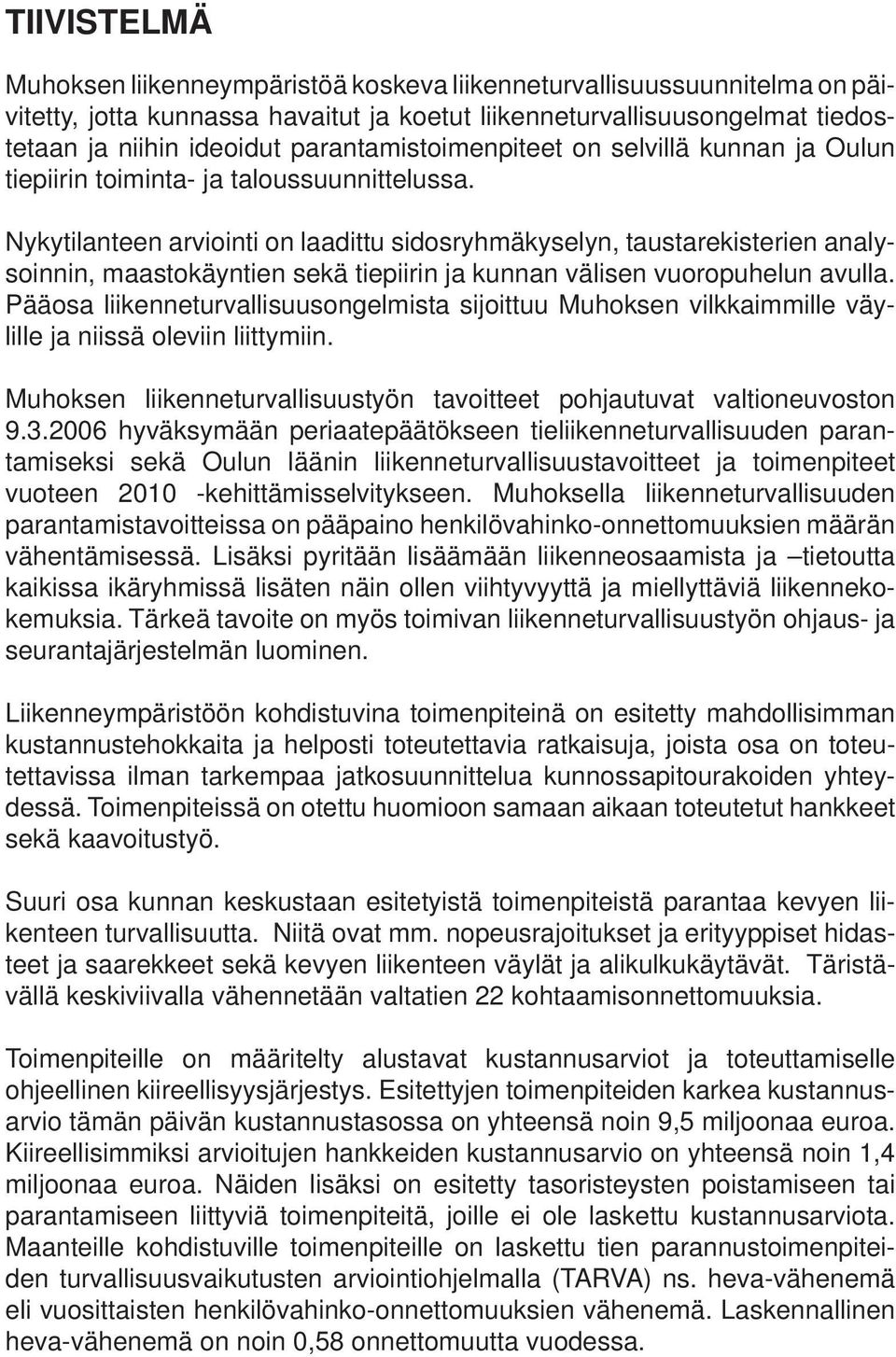 Nykytilanteen arviointi on laadittu sidosryhmäkyselyn, taustarekisterien analysoinnin, maastokäyntien sekä tiepiirin ja kunnan välisen vuoropuhelun avulla.