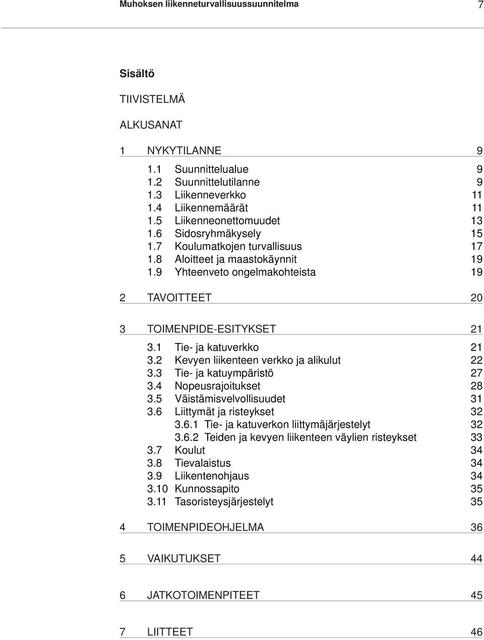 1 Tie- ja katuverkko 21 3.2 Kevyen liikenteen verkko ja alikulut 22 3.3 Tie- ja katuympäristö 27 3.4 Nopeusrajoitukset 28 3.5 Väistämisvelvollisuudet 31 3.6 