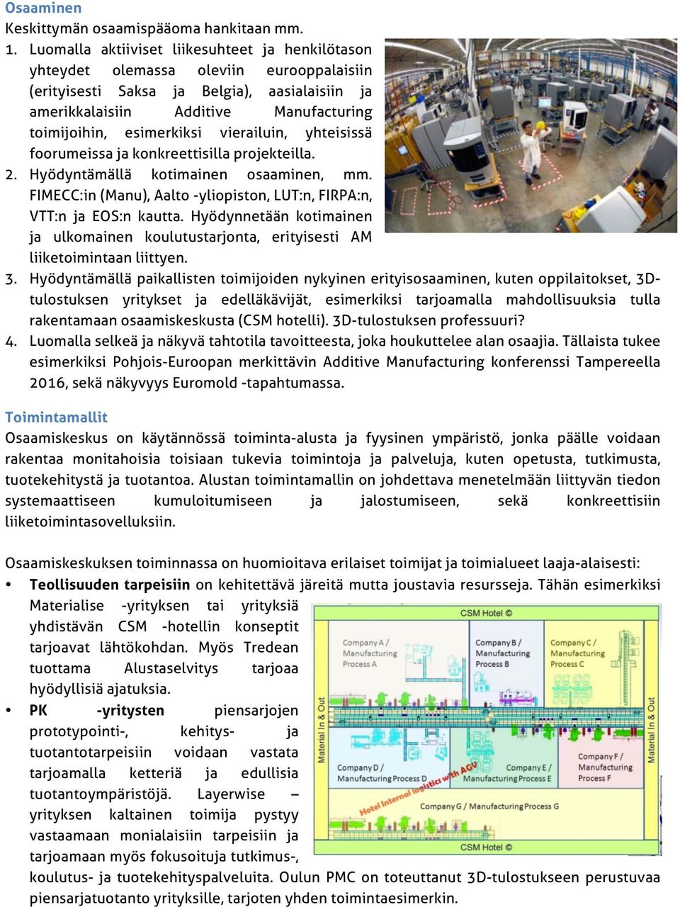 esimerkiksi vierailuin, yhteisissä foorumeissa ja konkreettisilla projekteilla. 2. Hyödyntämällä kotimainen osaaminen, mm. FIMECC:in (Manu), Aalto -yliopiston, LUT:n, FIRPA:n, VTT:n ja EOS:n kautta.