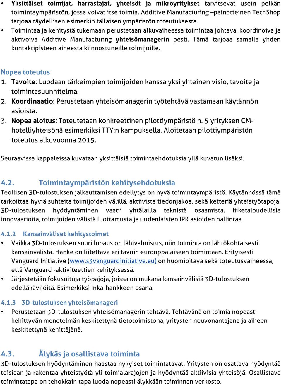 Toimintaa ja kehitystä tukemaan perustetaan alkuvaiheessa toimintaa johtava, koordinoiva ja aktivoiva Additive Manufacturing yhteisömanagerin pesti.