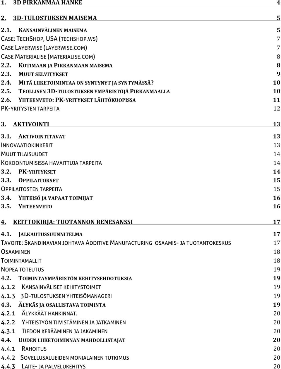 YHTEENVETO: PK- YRITYKSET LÄHTÖKUOPISSA 11 PK-YRITYSTEN TARPEITA 12 3. AKTIVOINTI 13 3.1. AKTIVOINTITAVAT 13 INNOVAATIOKINKERIT 13 MUUT TILAISUUDET 14 KOKOONTUMISISSA HAVAITTUJA TARPEITA 14 3.2. PK- YRITYKSET 14 3.