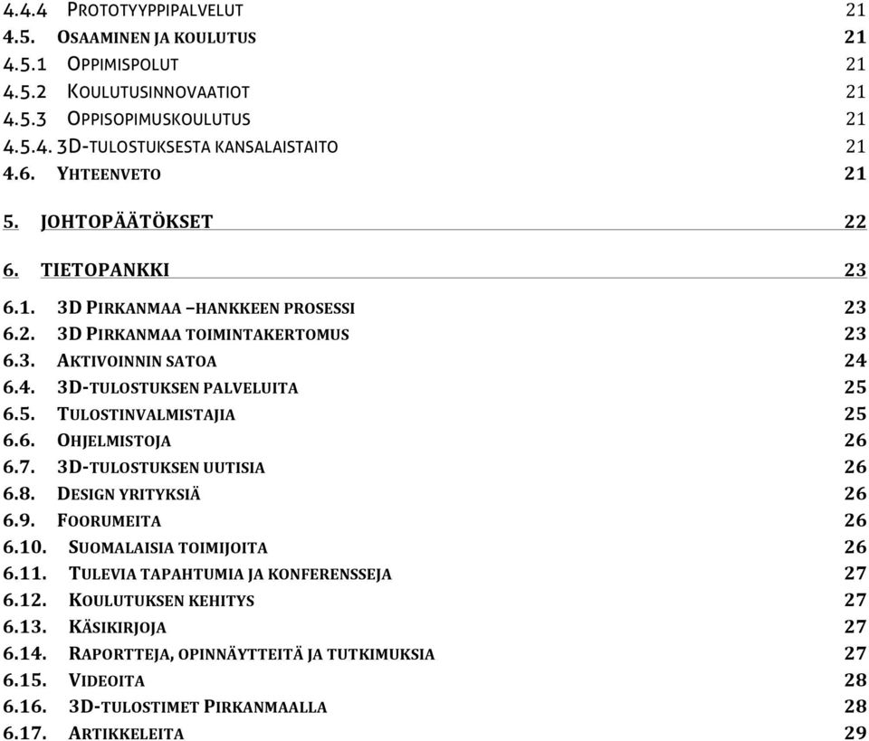 5. TULOSTINVALMISTAJIA 25 6.6. OHJELMISTOJA 26 6.7. 3D- TULOSTUKSEN UUTISIA 26 6.8. DESIGN YRITYKSIÄ 26 6.9. FOORUMEITA 26 6.10. SUOMALAISIA TOIMIJOITA 26 6.11.