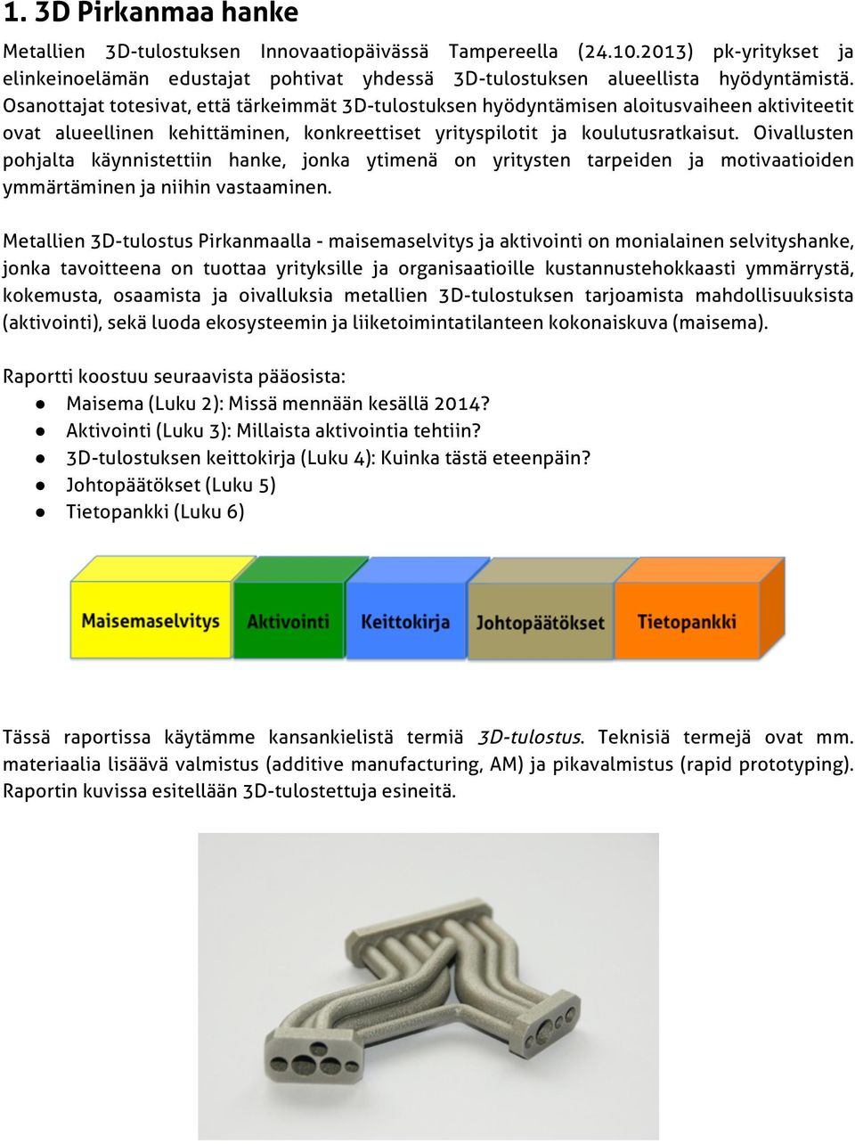 Oivallusten pohjalta käynnistettiin hanke, jonka ytimenä on yritysten tarpeiden ja motivaatioiden ymmärtäminen ja niihin vastaaminen.