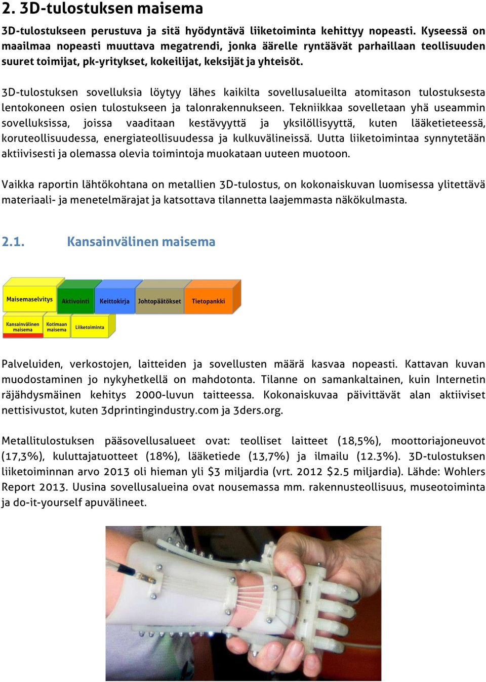 3D-tulostuksen sovelluksia löytyy lähes kaikilta sovellusalueilta atomitason tulostuksesta lentokoneen osien tulostukseen ja talonrakennukseen.