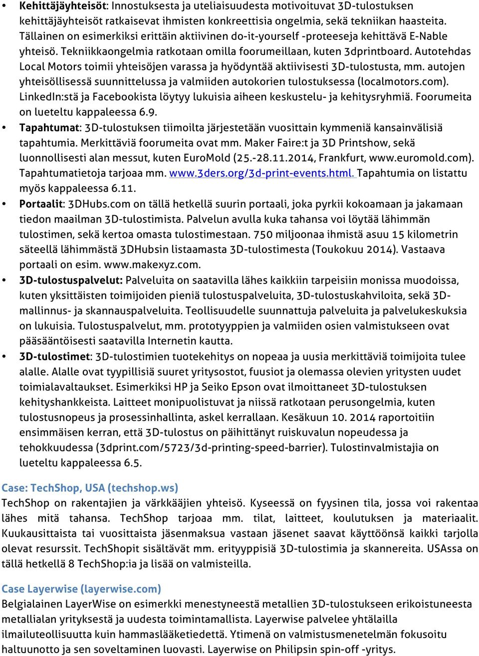 Autotehdas Local Motors toimii yhteisöjen varassa ja hyödyntää aktiivisesti 3D-tulostusta, mm. autojen yhteisöllisessä suunnittelussa ja valmiiden autokorien tulostuksessa (localmotors.com).