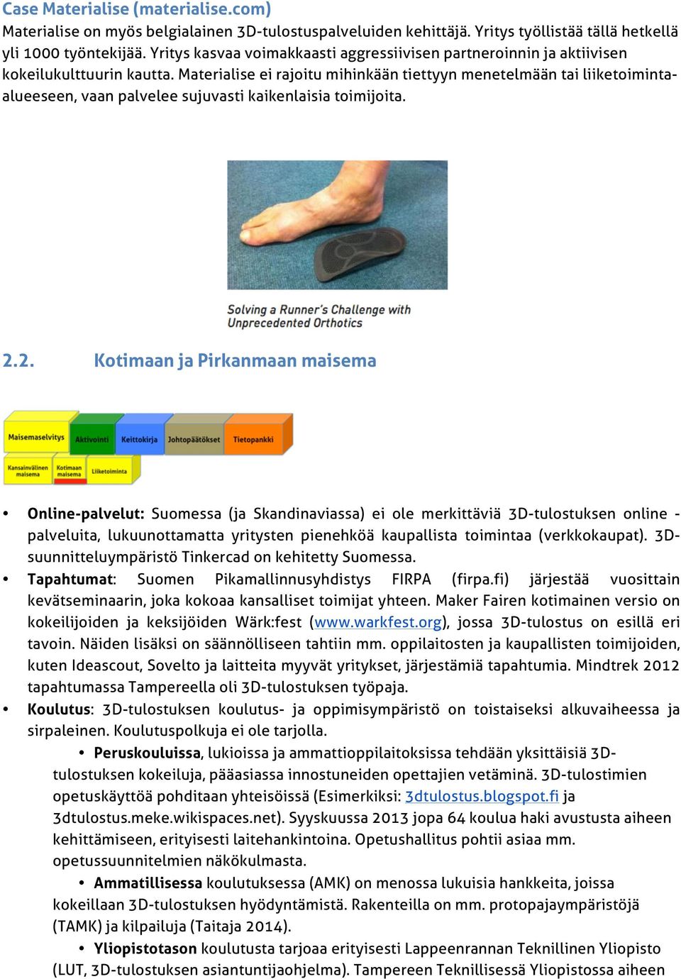 Materialise ei rajoitu mihinkään tiettyyn menetelmään tai liiketoimintaalueeseen, vaan palvelee sujuvasti kaikenlaisia toimijoita. 2.