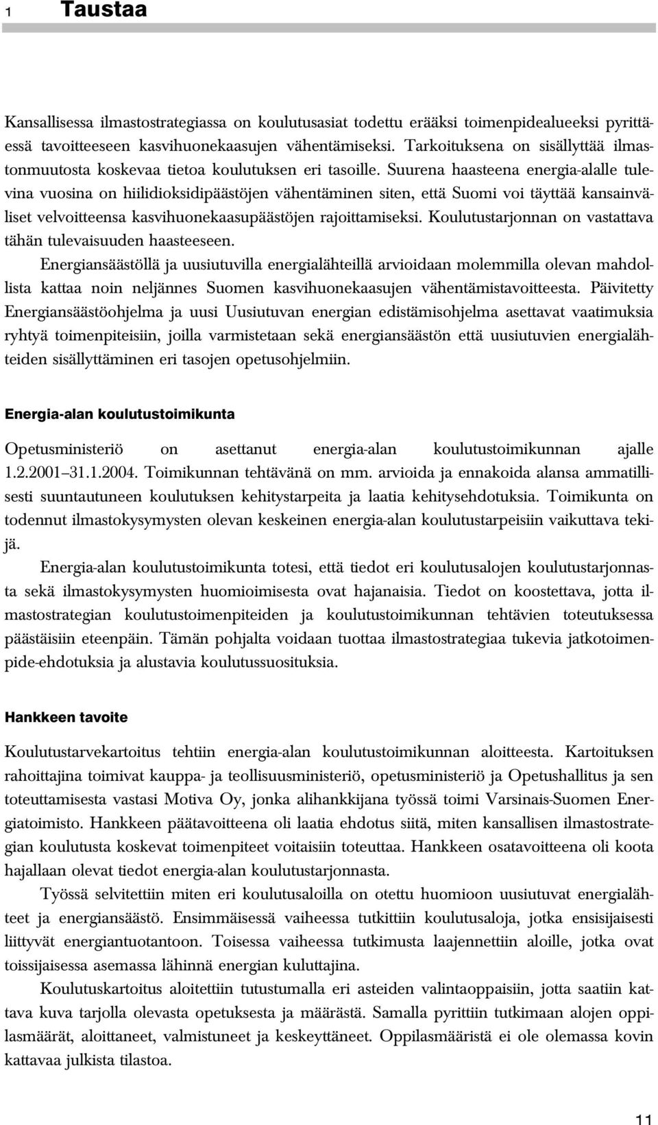 Suurena haasteena energia-alalle tulevina vuosina on hiilidioksidipäästöjen vähentäminen siten, että Suomi voi täyttää kansainväliset velvoitteensa kasvihuonekaasupäästöjen rajoittamiseksi.