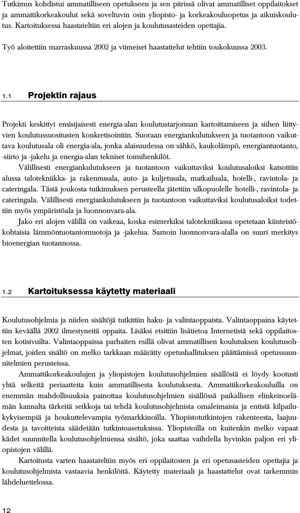 1 Projektin rajaus Projekti keskittyi ensisijaisesti energia-alan koulutustarjonnan kartoittamiseen ja siihen liittyvien koulutussuositusten konkretisointiin.