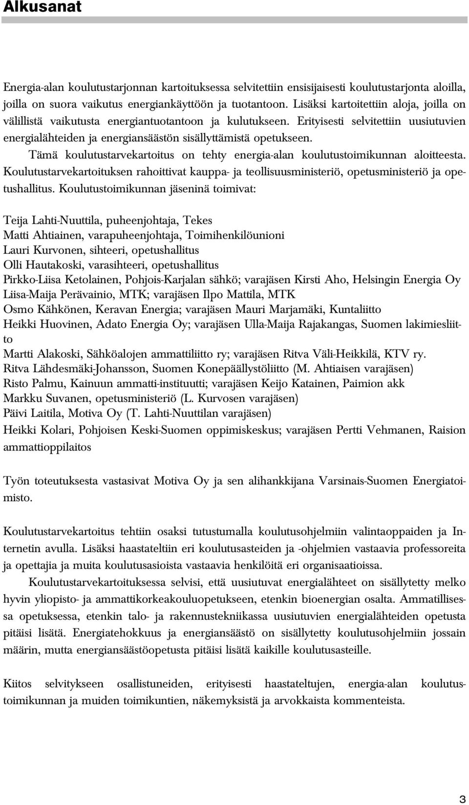 Tämä koulutustarvekartoitus on tehty energia-alan koulutustoimikunnan aloitteesta. Koulutustarvekartoituksen rahoittivat kauppa- ja teollisuusministeriö, opetusministeriö ja opetushallitus.