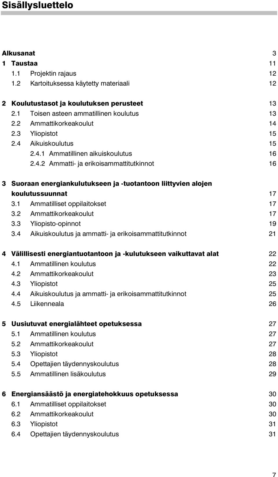 1 Ammatilliset oppilaitokset 17 3.2 Ammattikorkeakoulut 17 3.3 Yliopisto-opinnot 19 3.