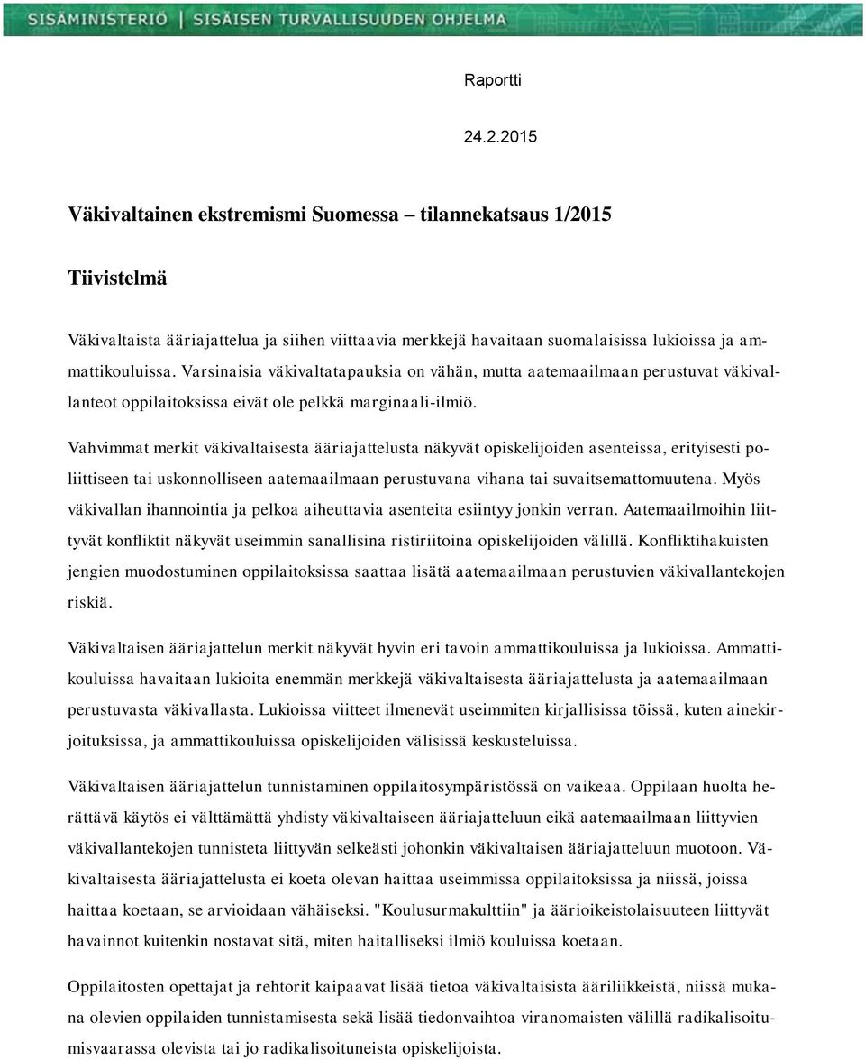 Vahvimmat merkit väkivaltaisesta ääriajattelusta näkyvät piskelijiden asenteissa, erityisesti pliittiseen tai usknnlliseen aatemaailmaan perustuvana vihana tai suvaitsemattmuutena.