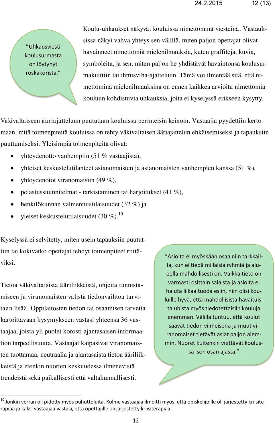 kulusurmakulttiin tai ihmisviha-ajatteluun. Tämä vi ilmentää sitä, että nimettöminä mielenilmauksina n ennen kaikkea arviitu nimettömiä kuluun khdistuvia uhkauksia, jita ei kyselyssä erikseen kysytty.