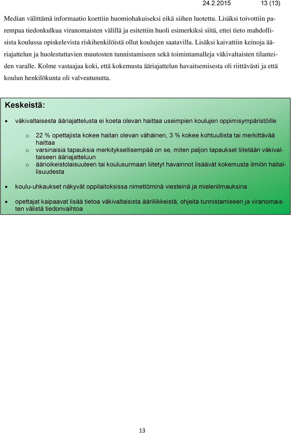 Lisäksi kaivattiin keinja ääriajattelun ja hulestuttavien muutsten tunnistamiseen sekä timintamalleja väkivaltaisten tilanteiden varalle.