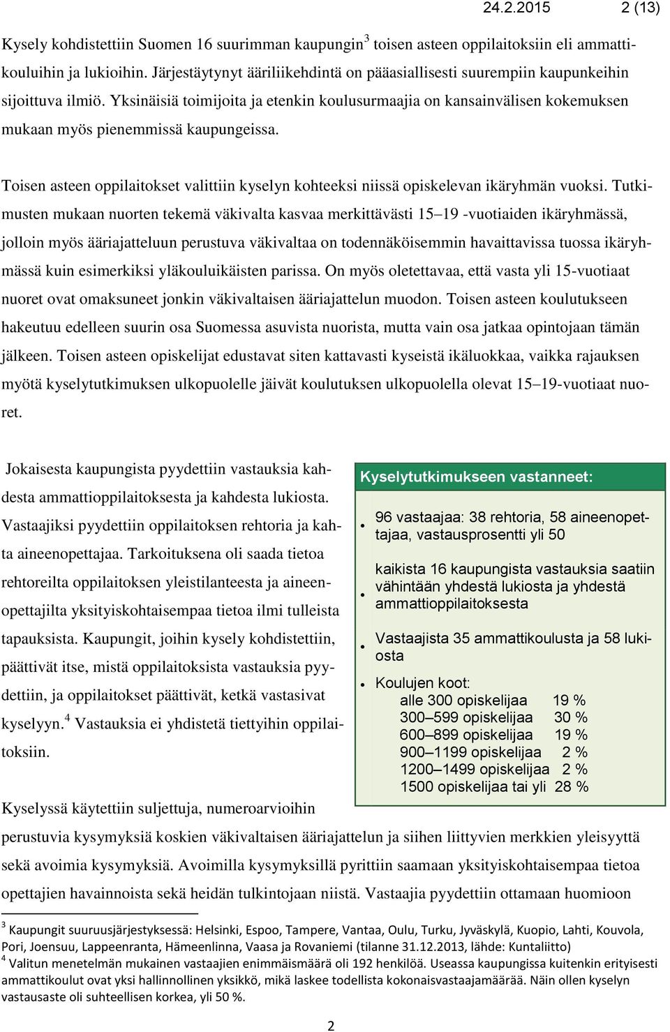 Tisen asteen ppilaitkset valittiin kyselyn khteeksi niissä piskelevan ikäryhmän vuksi.