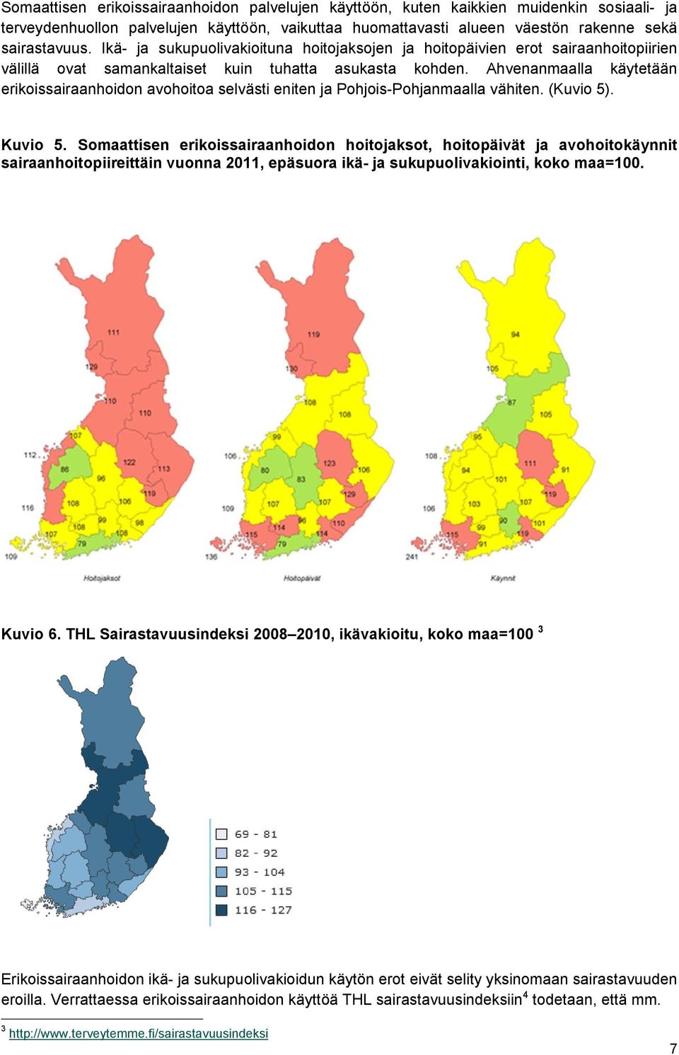 Ahvenanmaalla käytetään erikoissairaanhoidon avohoitoa selvästi eniten ja Pohjois-Pohjanmaalla vähiten. (Kuvio 5). Kuvio 5.