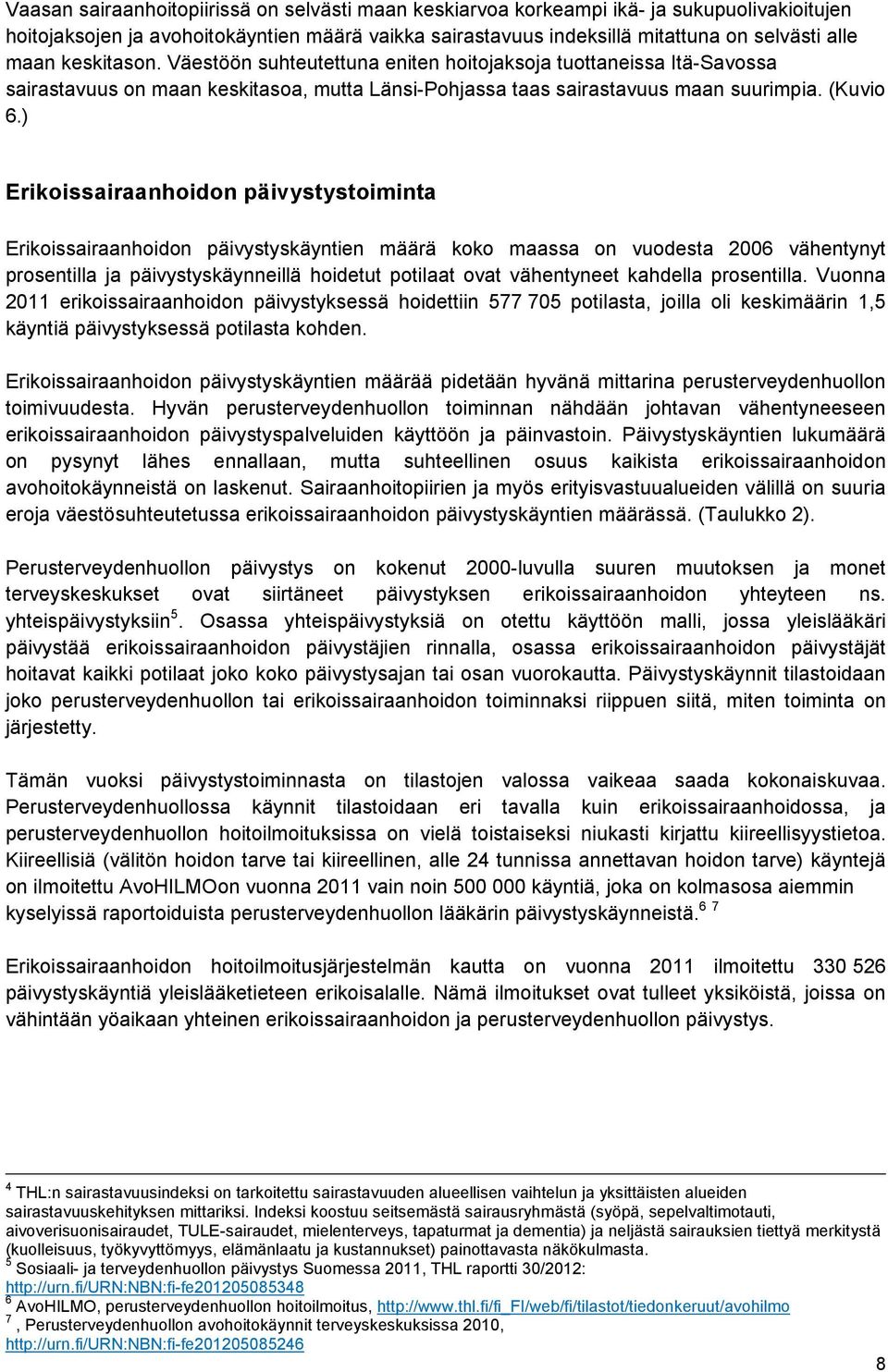 ) Erikoissairaanhoidon päivystystoiminta Erikoissairaanhoidon päivystyskäyntien määrä koko maassa on vuodesta 2006 vähentynyt prosentilla ja päivystyskäynneillä hoidetut potilaat ovat vähentyneet