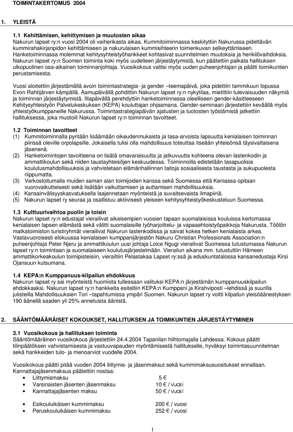 Hanketoiminnassa molemmat kehitysyhteistyöhankkeet kohtasivat suunnitelmien muutoksia ja henkilövaihdoksia.