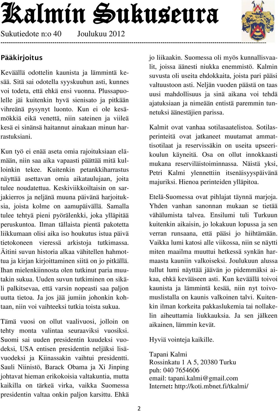 Plussapuolelle jäi kuitenkin hyvä sienisato ja pitkään vihreänä pysynyt luonto. Kun ei ole kesämökkiä eikä venettä, niin sateinen ja viileä kesä ei sinänsä haitannut ainakaan minun harrastuksiani.