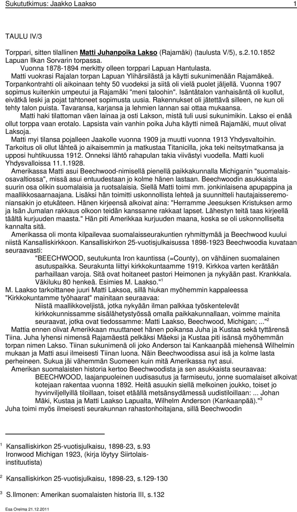 Torpankontrahti oli aikoinaan tehty 50 vuodeksi ja siitä oli vielä puolet jäljellä. Vuonna 1907 sopimus kuitenkin umpeutui ja Rajamäki "meni taloohin".