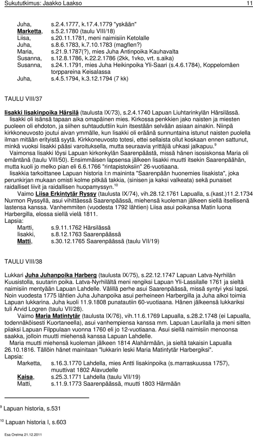 4.5.1794, k.3.12.1794 (7 kk) TAULU VIII/37 Iisakki Iisakinpoika Härsilä (taulusta IX/73), s.2.4.1740 Lapuan Liuhtarinkylän Härsilässä. Iisakki oli isänsä tapaan aika omapäinen mies.