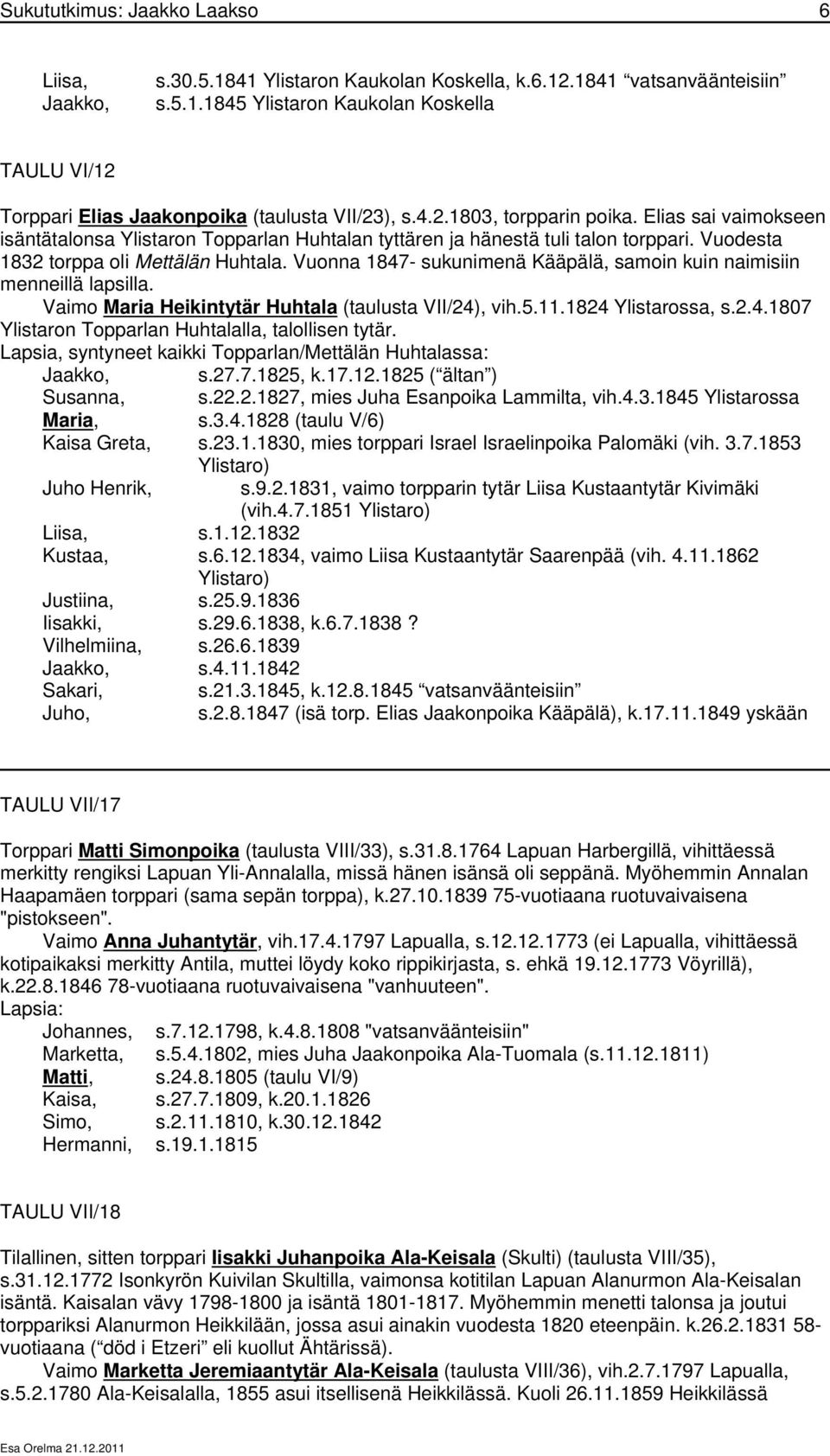 Vuonna 1847- sukunimenä Kääpälä, samoin kuin naimisiin menneillä lapsilla. Vaimo Maria Heikintytär Huhtala (taulusta VII/24), vih.5.11.1824 Ylistarossa, s.2.4.1807 Ylistaron Topparlan Huhtalalla, talollisen tytär.