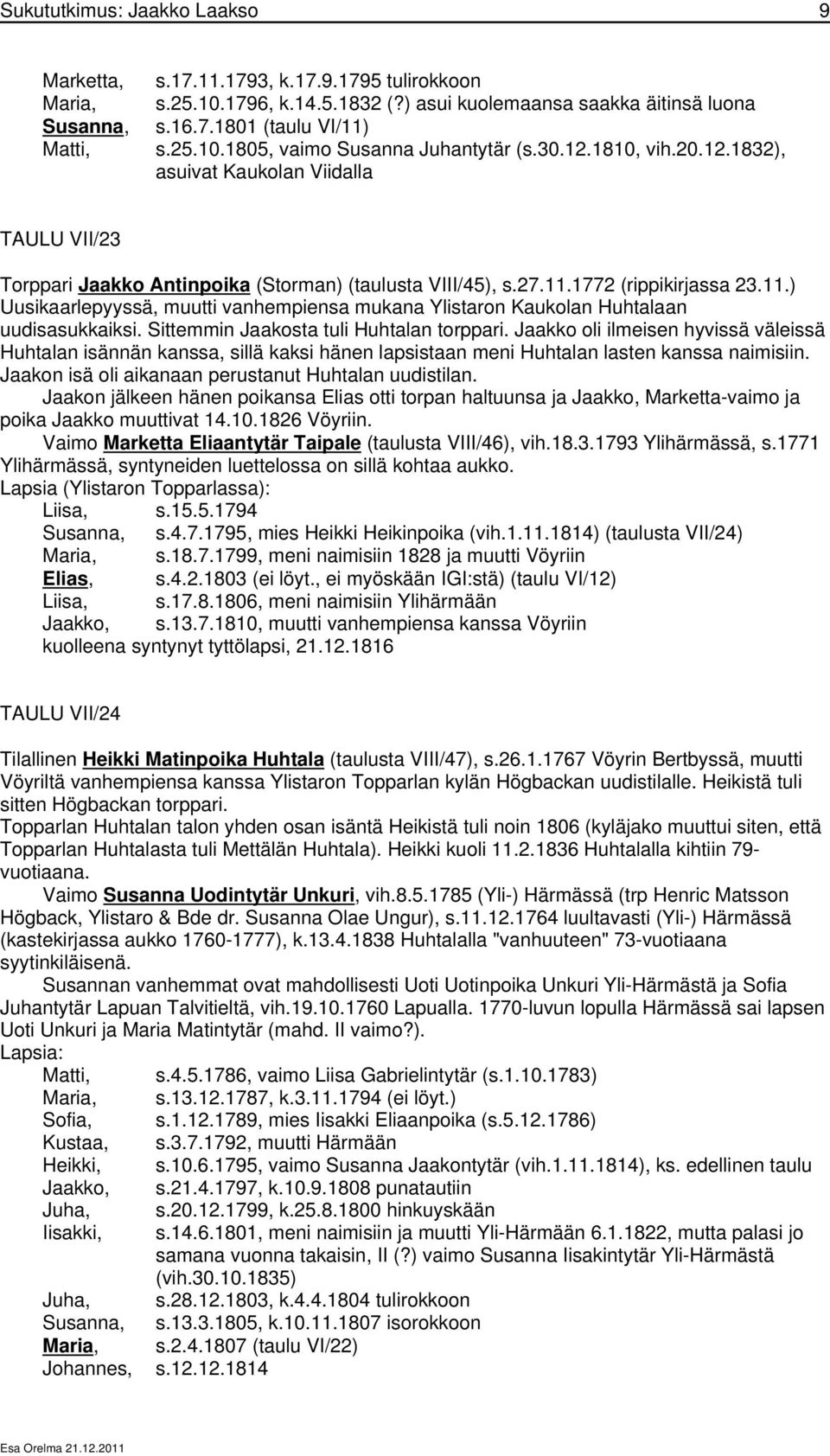 1772 (rippikirjassa 23.11.) Uusikaarlepyyssä, muutti vanhempiensa mukana Ylistaron Kaukolan Huhtalaan uudisasukkaiksi. Sittemmin Jaakosta tuli Huhtalan torppari.