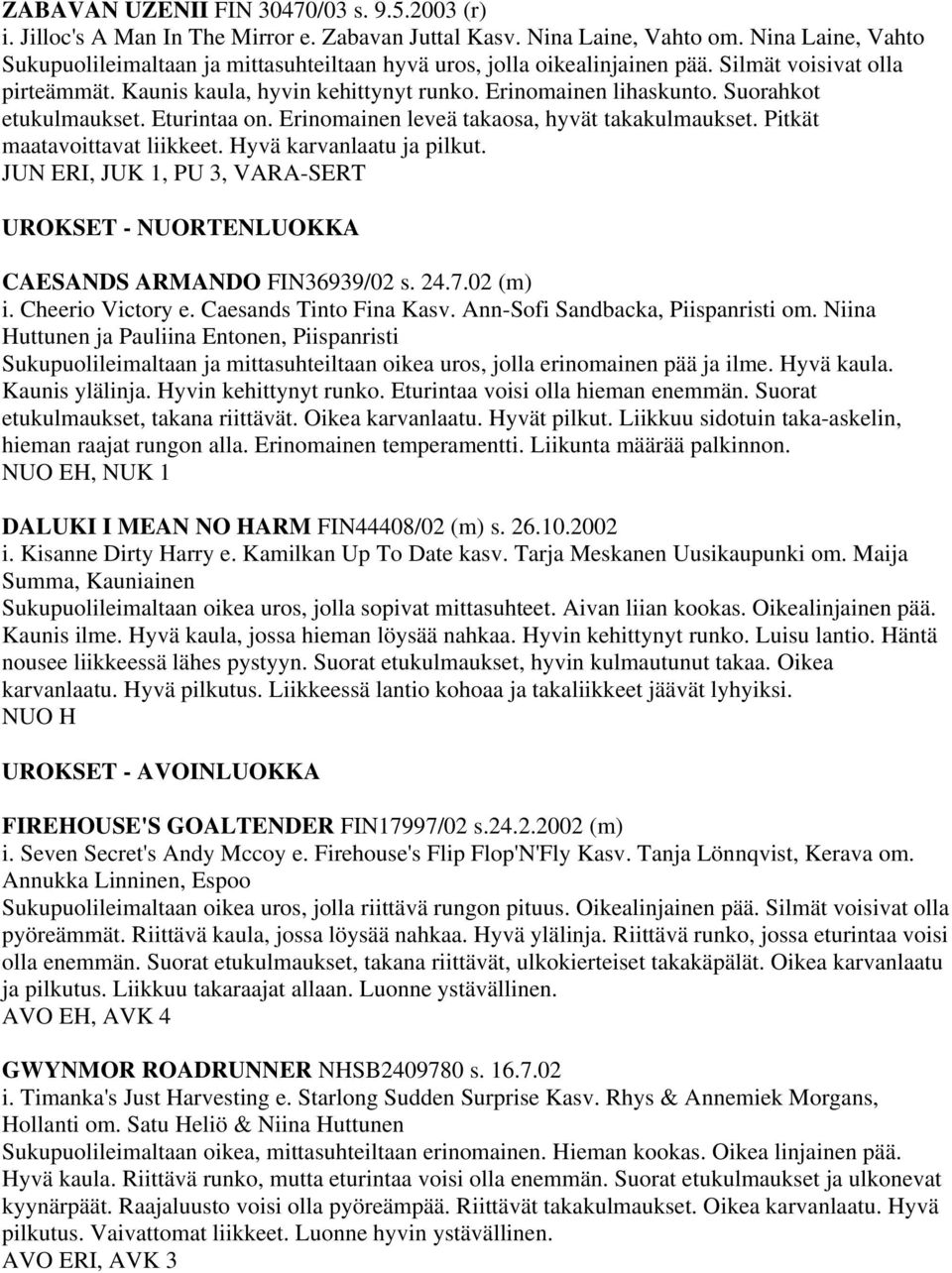 Suorahkot etukulmaukset. Eturintaa on. Erinomainen leveä takaosa, hyvät takakulmaukset. Pitkät maatavoittavat liikkeet. Hyvä karvanlaatu ja pilkut.