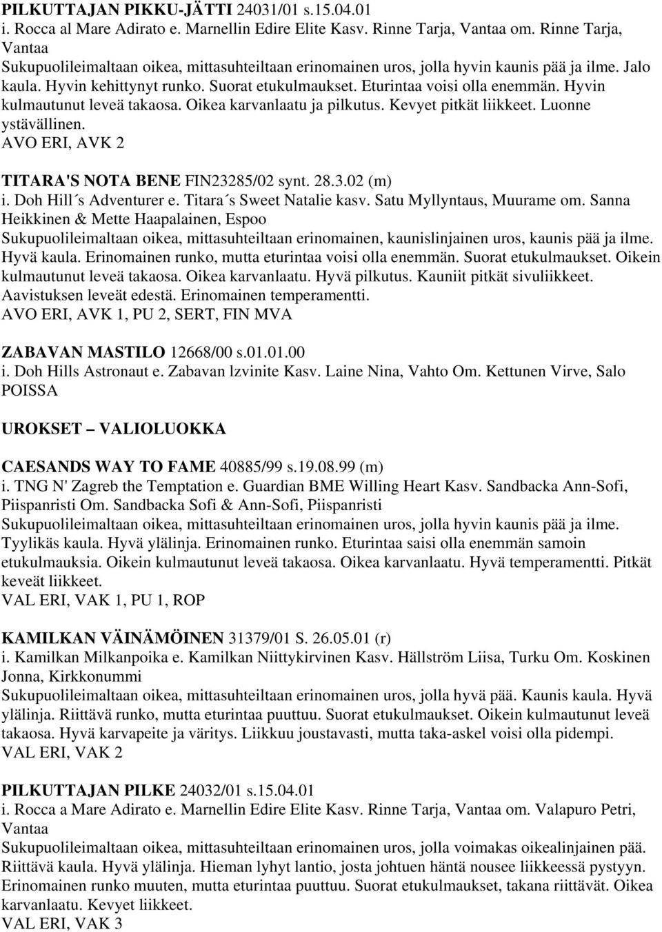 Hyvin kulmautunut leveä takaosa. Oikea karvanlaatu ja pilkutus. Kevyet pitkät liikkeet. Luonne ystävällinen. AVO ERI, AVK 2 TITARA'S NOTA BENE FIN23285/02 synt. 28.3.02 (m) i. Doh Hill s Adventurer e.