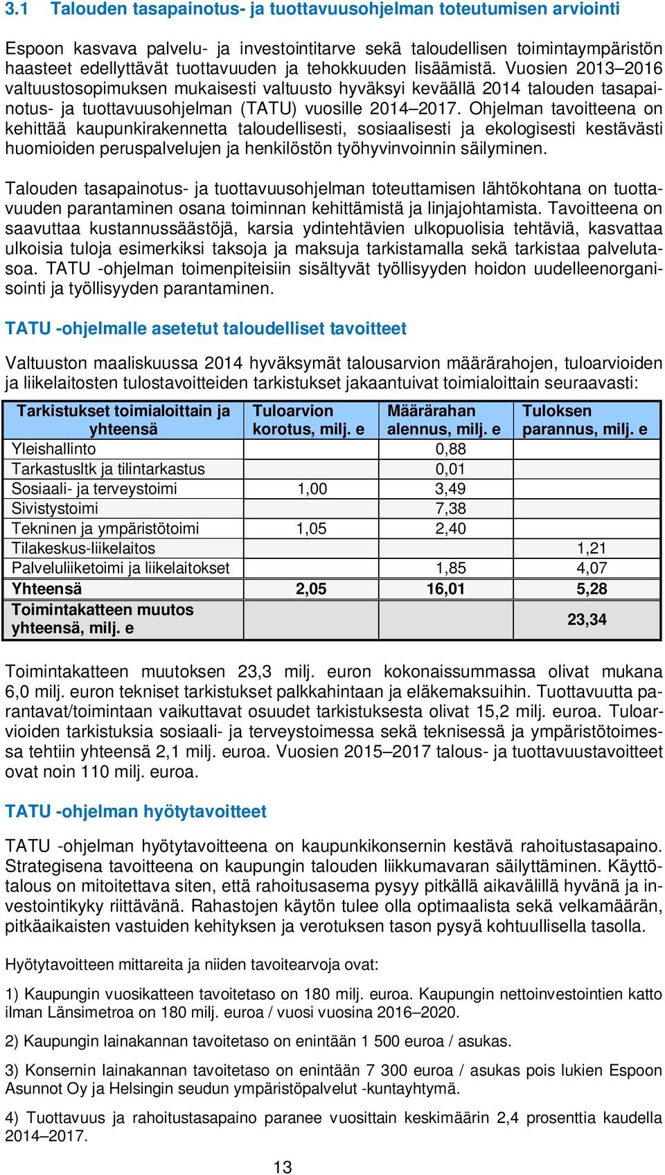 Ohjelman tavoitteena on kehittää kaupunkirakennetta taloudellisesti, sosiaalisesti ja ekologisesti kestävästi huomioiden peruspalvelujen ja henkilöstön työhyvinvoinnin säilyminen.