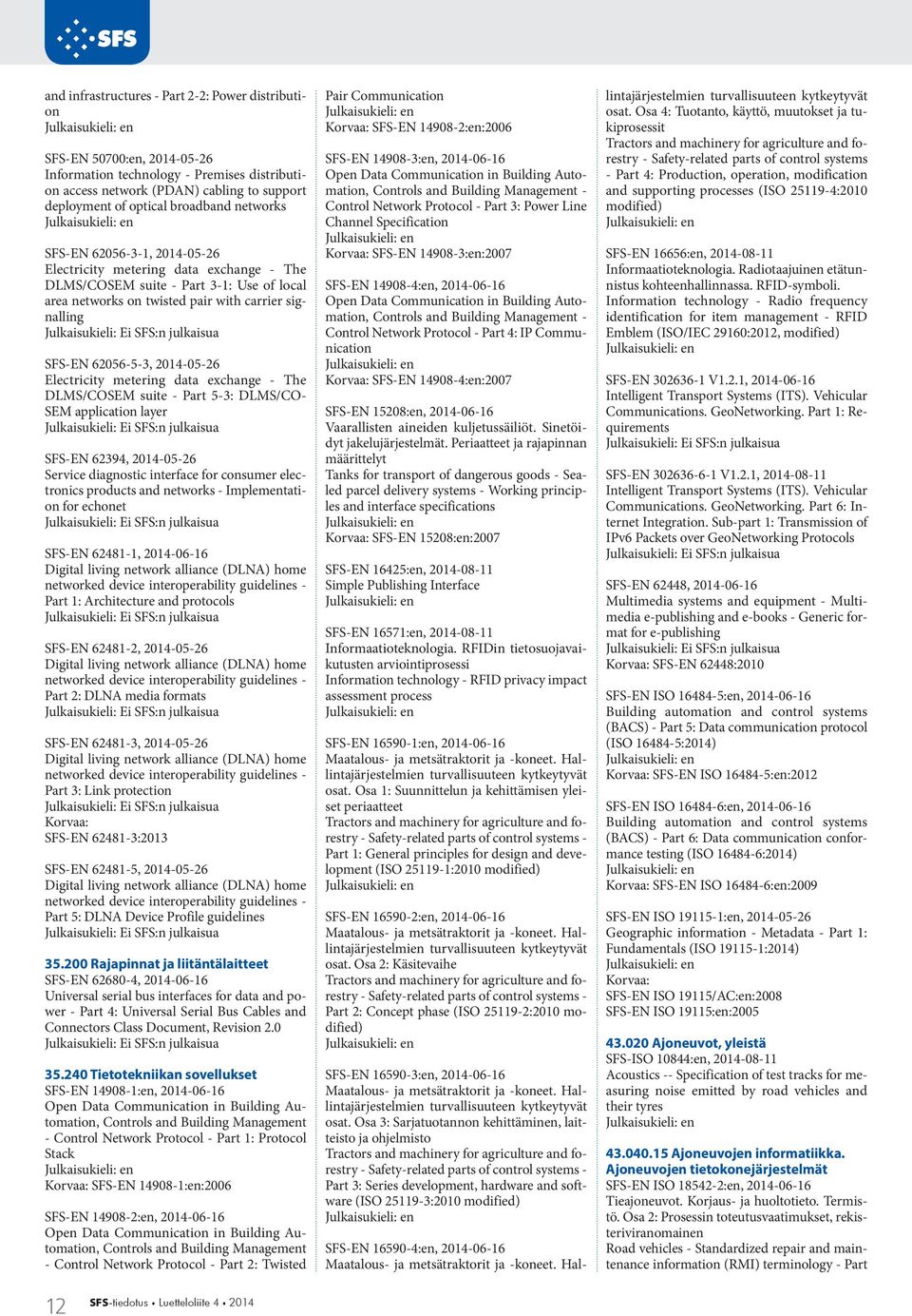 2014-05-26 Electricity metering data exchange - The DLMS/COSEM suite - Part 5-3: DLMS/CO- SEM application layer SFS-EN 62394, 2014-05-26 Service diagnostic interface for consumer electronics products