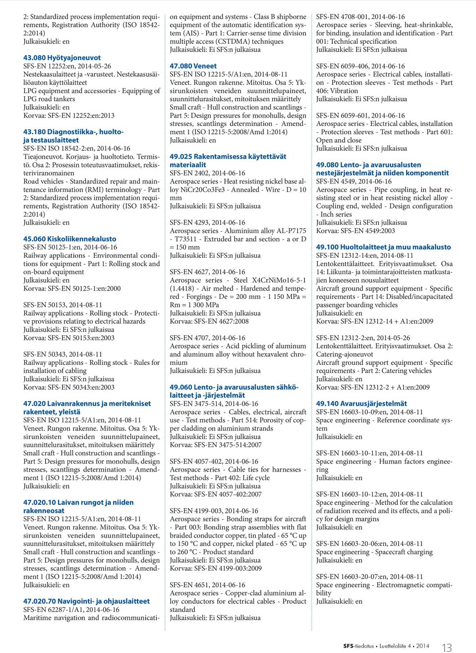 180 Diagnostiikka-, huoltoja testauslaitteet SFS-EN ISO 18542-2:en, 2014-06-16 Tieajoneuvot. Korjaus- ja huoltotieto. Termistö.