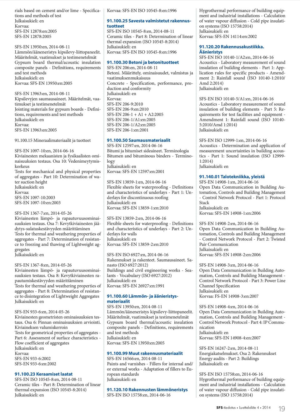 Kipsilevyjen saumausaineet. Määritelmät, vaatimukset ja testimenetelmät Jointing materials for gypsum boards - Definitions, requirements and test methods SFS-EN 13963:en:2005 91.100.