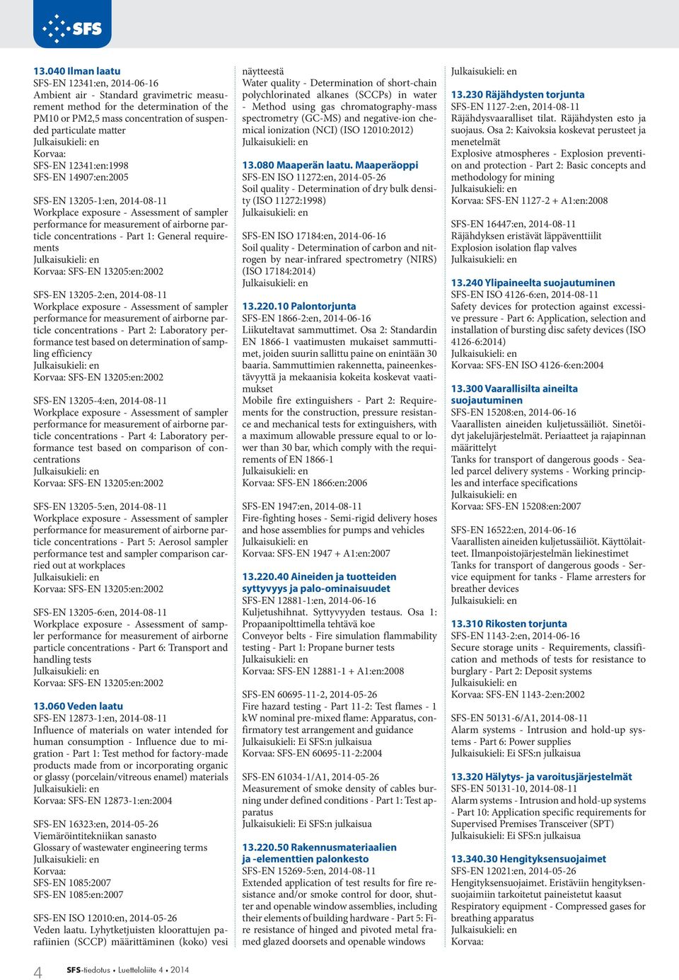 requirements SFS-EN 13205:en:2002 SFS-EN 13205-2:en, 2014-08-11 Workplace exposure - Assessment of sampler performance for measurement of airborne particle concentrations - Part 2: Laboratory