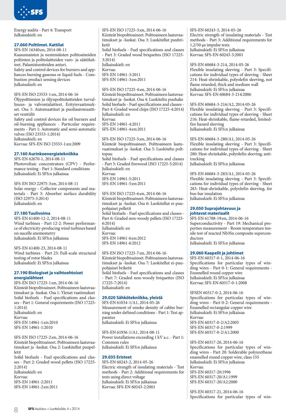 Safety and control devices for burners and appliances burning gaseous or liquid fuels - Combustion product sensing devices SFS-EN ISO 23553-1:en, 2014-06-16 Öljypolttimien ja öljynpolttolaitteiden