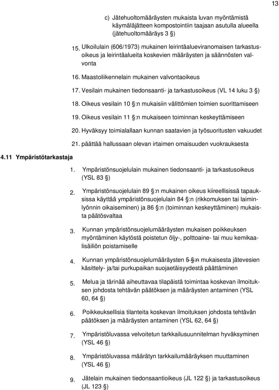 Vesilain mukainen tiedonsaanti- ja tarkastusoikeus (VL 14 luku 3 ) 18. Oikeus vesilain 10 :n mukaisiin välittömien toimien suorittamiseen 19.