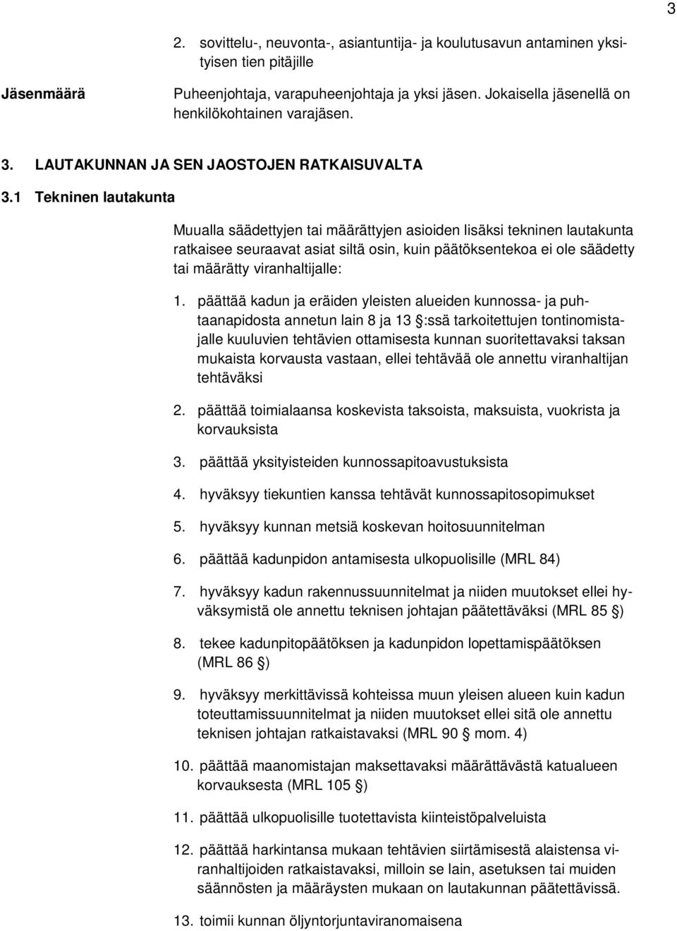 1 Tekninen lautakunta Muualla säädettyjen tai määrättyjen asioiden lisäksi tekninen lautakunta ratkaisee seuraavat asiat siltä osin, kuin päätöksentekoa ei ole säädetty tai määrätty viranhaltijalle: