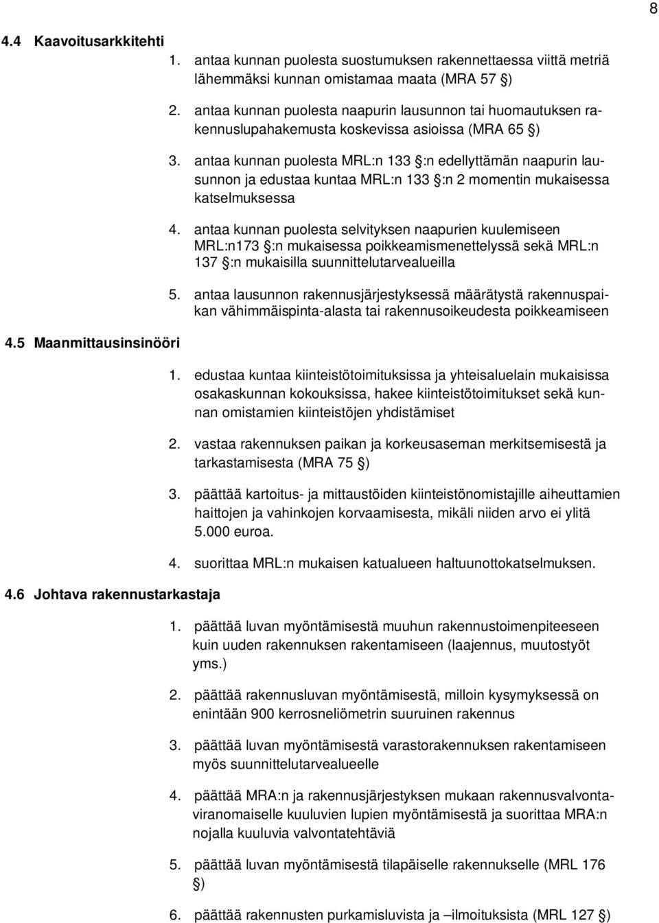 antaa kunnan puolesta MRL:n 133 :n edellyttämän naapurin lausunnon ja edustaa kuntaa MRL:n 133 :n 2 momentin mukaisessa katselmuksessa 4.