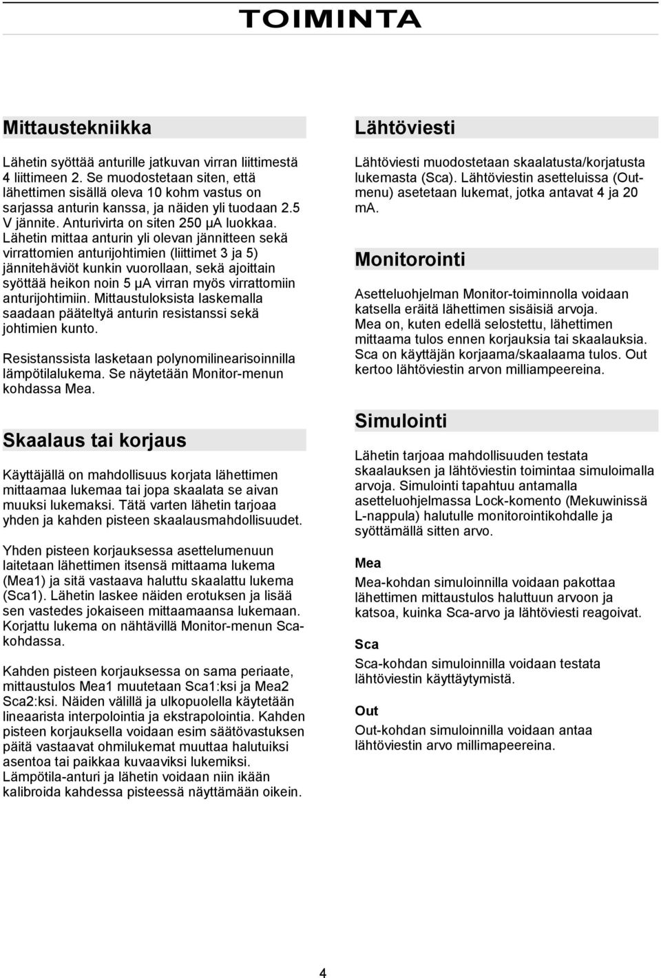 Lähetin mittaa anturin yli olevan jännitteen sekä virrattomien anturijohtimien (liittimet 3 ja 5) jännitehäviöt kunkin vuorollaan, sekä ajoittain syöttää heikon noin 5 µa virran myös virrattomiin