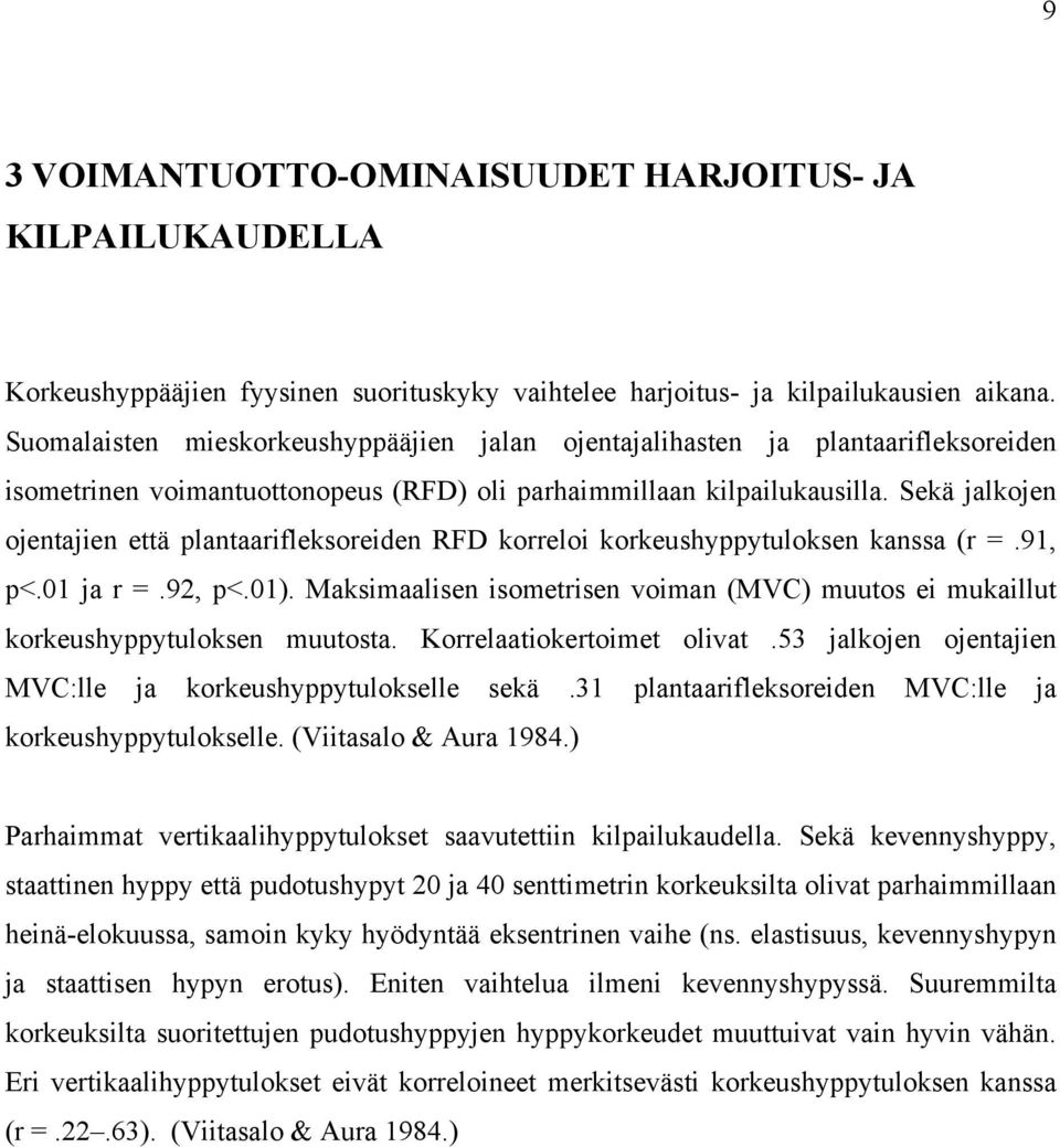 Sekä jalkojen ojentajien että plantaarifleksoreiden RFD korreloi korkeushyppytuloksen kanssa (r =.91, p<.01 ja r =.92, p<.01).