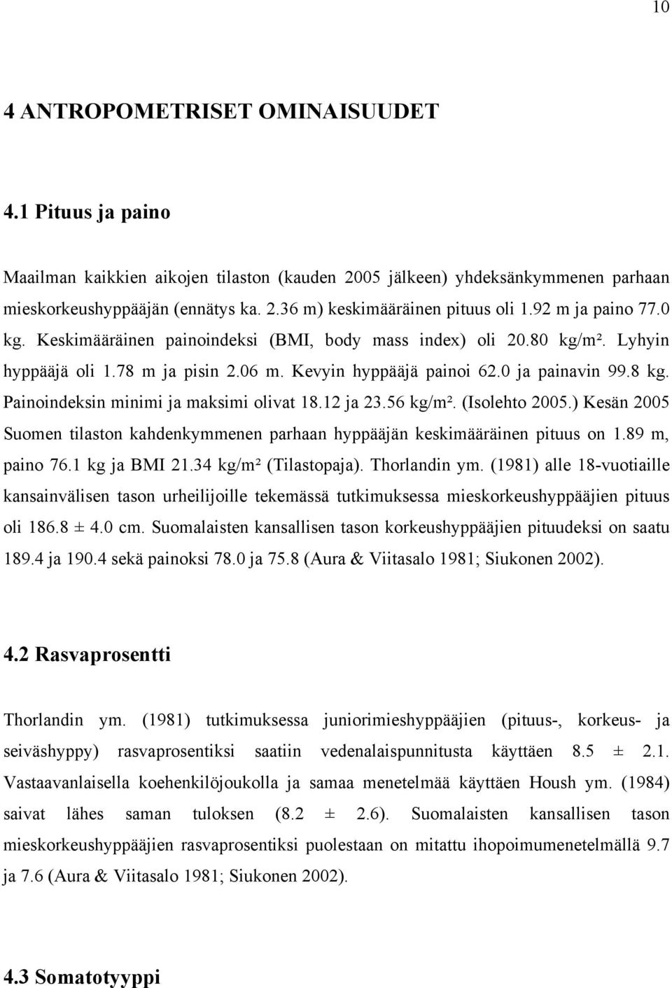 Painoindeksin minimi ja maksimi olivat 18.12 ja 23.56 kg/m². (Isolehto 2005.) Kesän 2005 Suomen tilaston kahdenkymmenen parhaan hyppääjän keskimääräinen pituus on 1.89 m, paino 76.1 kg ja BMI 21.