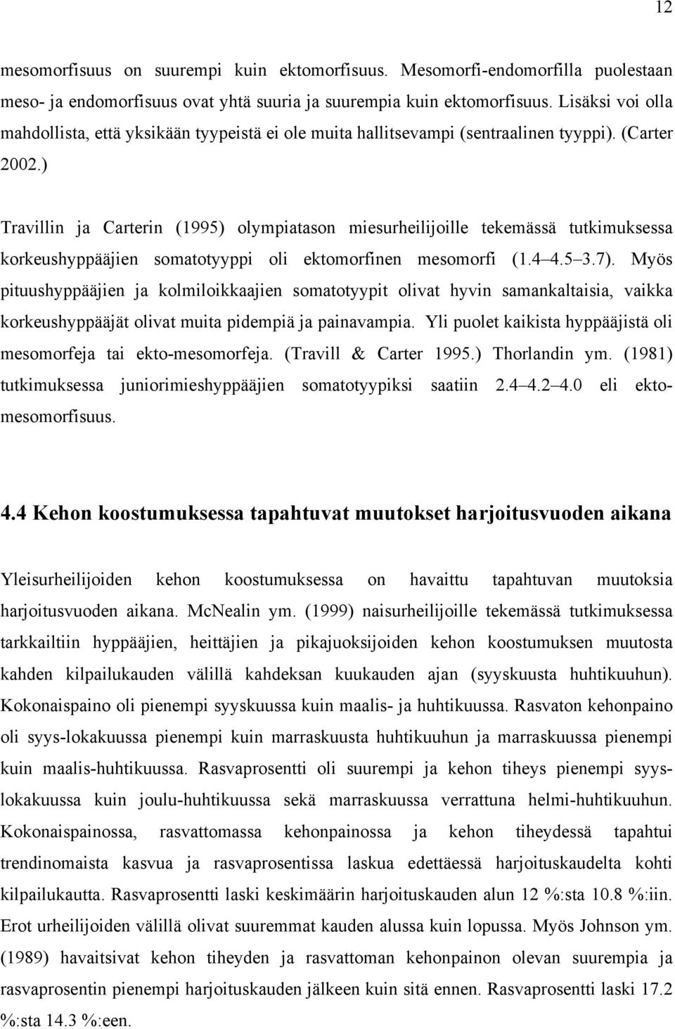 ) Travillin ja Carterin (1995) olympiatason miesurheilijoille tekemässä tutkimuksessa korkeushyppääjien somatotyyppi oli ektomorfinen mesomorfi (1.4 4.5 3.7).