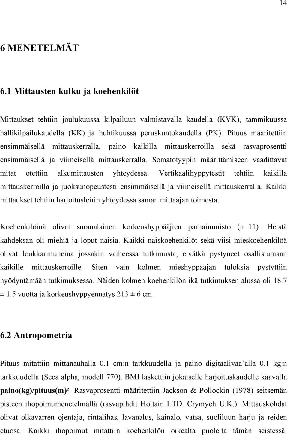 Pituus määritettiin ensimmäisellä mittauskerralla, paino kaikilla mittauskerroilla sekä rasvaprosentti ensimmäisellä ja viimeisellä mittauskerralla.