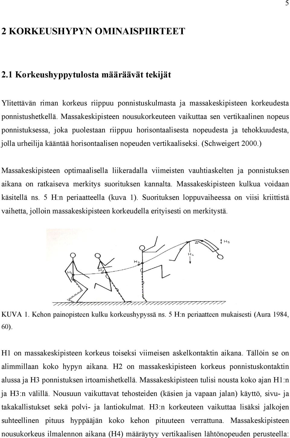 nopeuden vertikaaliseksi. (Schweigert 2000.) Massakeskipisteen optimaalisella liikeradalla viimeisten vauhtiaskelten ja ponnistuksen aikana on ratkaiseva merkitys suorituksen kannalta.