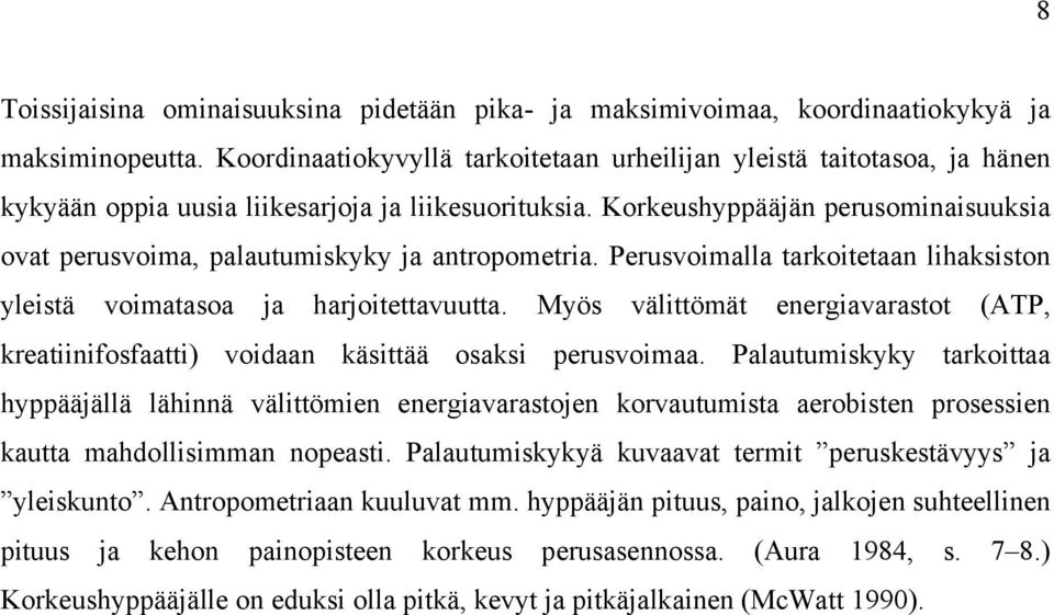 Korkeushyppääjän perusominaisuuksia ovat perusvoima, palautumiskyky ja antropometria. Perusvoimalla tarkoitetaan lihaksiston yleistä voimatasoa ja harjoitettavuutta.