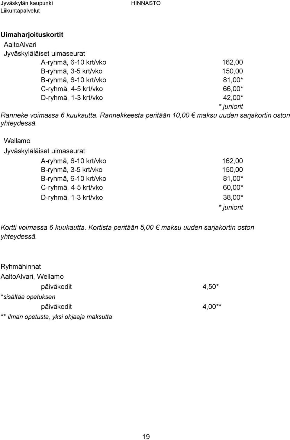 Wellamo Jyväskyläläiset uimaseurat A-ryhmä, 6-10 krt/vko 162,00 B-ryhmä, 3-5 krt/vko 150,00 B-ryhmä, 6-10 krt/vko 81,00* C-ryhmä, 4-5 krt/vko 60,00* D-ryhmä, 1-3 krt/vko 38,00* *