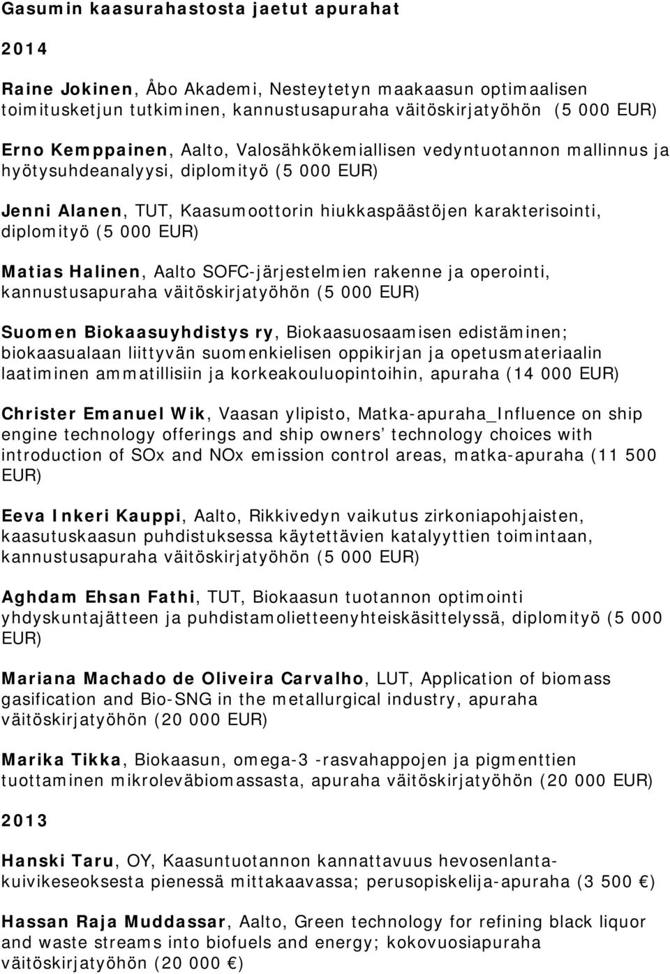 Halinen, Aalto SOFC-järjestelmien rakenne ja operointi, kannustusapuraha väitöskirjatyöhön (5 000 EUR) Suomen Biokaasuyhdistys ry, Biokaasuosaamisen edistäminen; biokaasualaan liittyvän