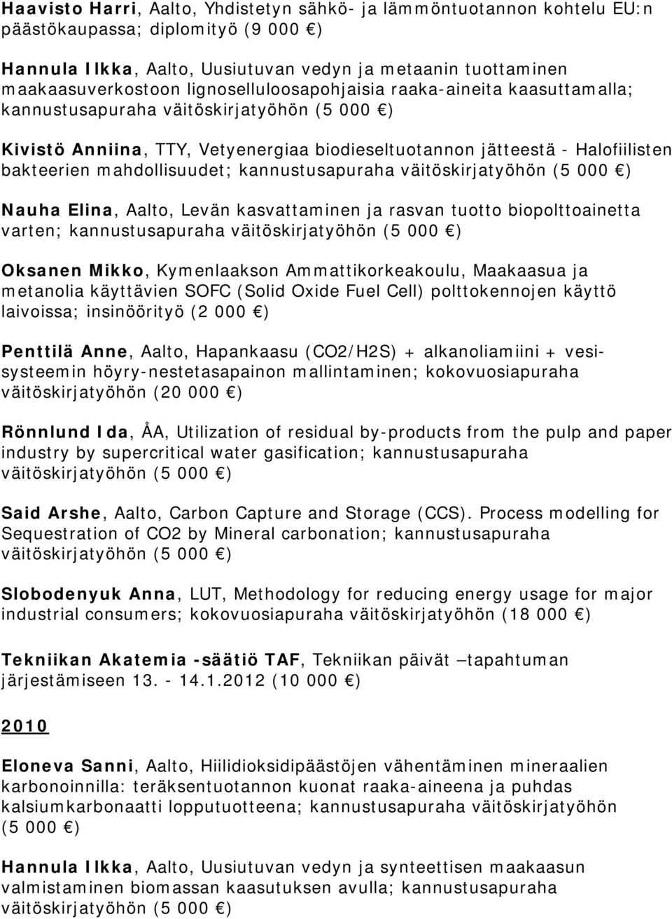 kasvattaminen ja rasvan tuotto biopolttoainetta varten; Oksanen Mikko, Kymenlaakson Ammattikorkeakoulu, Maakaasua ja metanolia käyttävien SOFC (Solid Oxide Fuel Cell) polttokennojen käyttö laivoissa;
