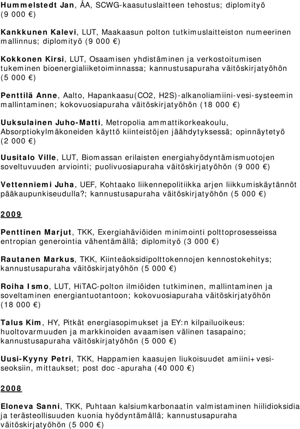 mallintaminen; kokovuosiapuraha väitöskirjatyöhön (18 000 ) Uuksulainen Juho-Matti, Metropolia ammattikorkeakoulu, Absorptiokylmäkoneiden käyttö kiinteistöjen jäähdytyksessä; opinnäytetyö (2 000 )