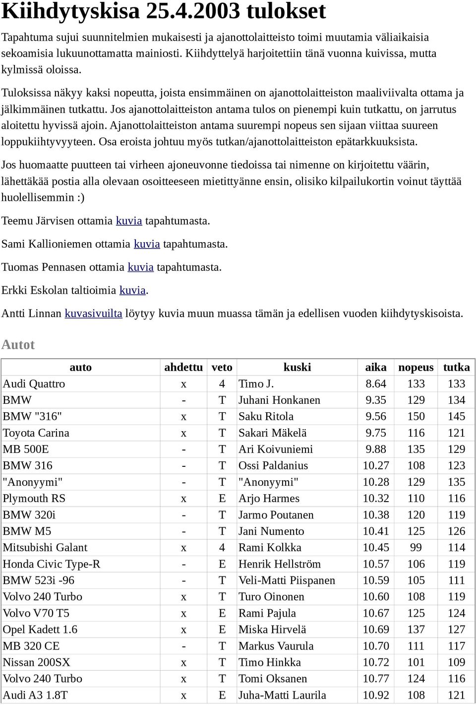 Jos ajanottolaitteiston antama tulos on pienempi kuin tutkattu, on jarrutus aloitettu hyvissä ajoin. Ajanottolaitteiston antama suurempi nopeus sen sijaan viittaa suureen loppukiihtyvyyteen.