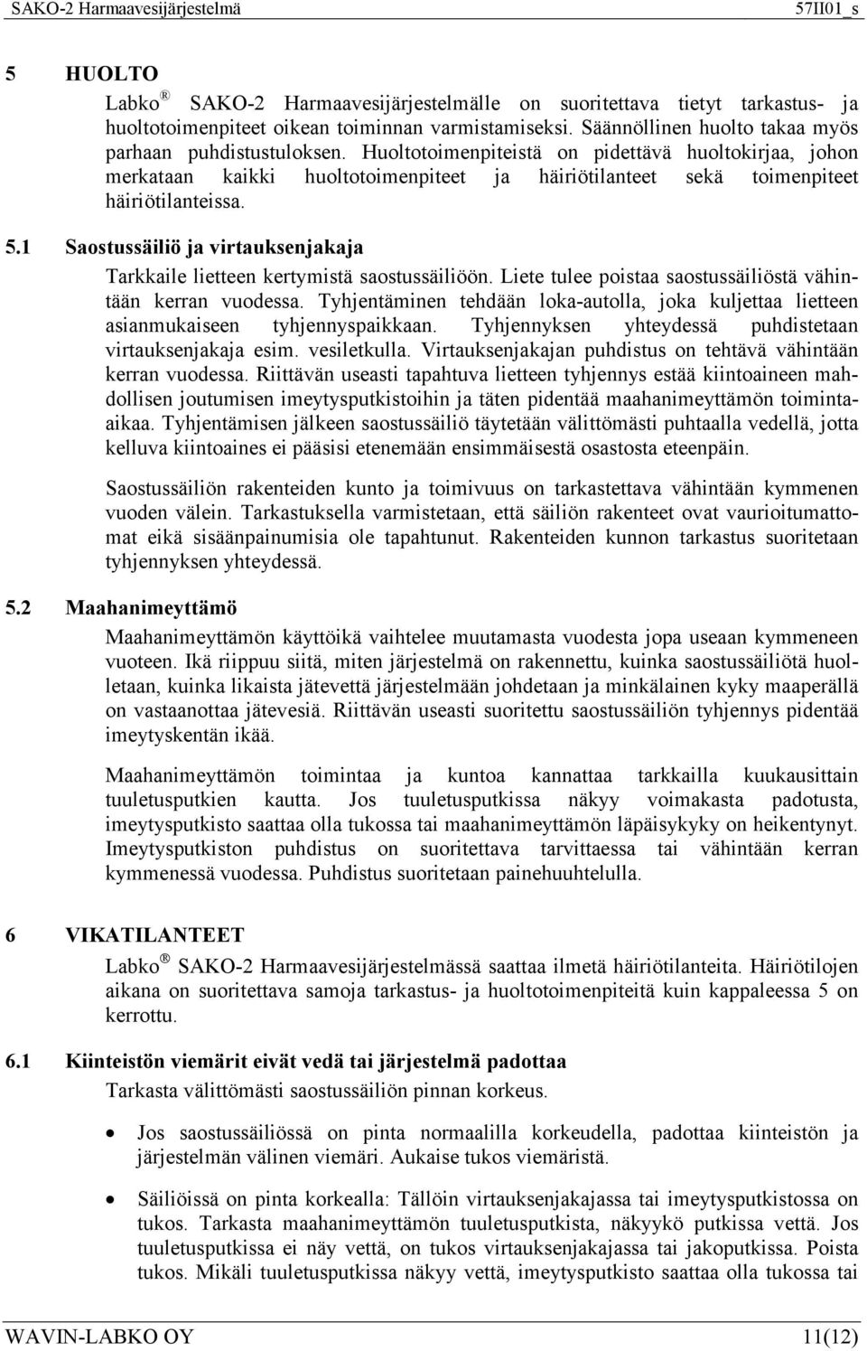 1 Saostussäiliö ja virtauksenjakaja Tarkkaile lietteen kertymistä saostussäiliöön. Liete tulee poistaa saostussäiliöstä vähintään kerran vuodessa.